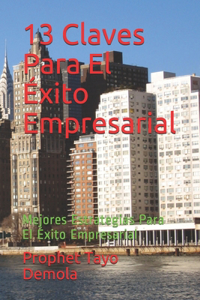 13 Claves Para El Éxito Empresarial: Mejores Estrategias Para El Éxito Empresarial