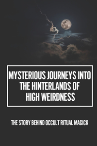 Mysterious Journeys Into The Hinterlands Of High Weirdness