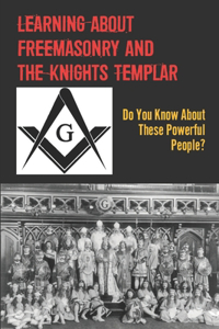 Learning About Freemasonry And The Knights Templar