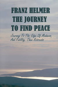 Franz Helmer The Journey To Find Peace