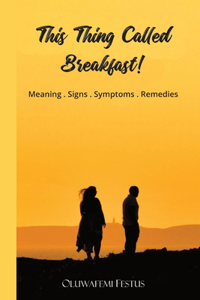 This Thing Called Breakfast!: Meaning, Signs, Symptoms and Remedies
