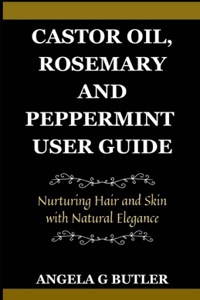 Castor Oil, Rosemary and Peppermint User Guide