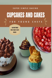 Super Simple Baking Cupcakes and Cakes for Young Chefs