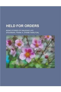 Held for Orders; Being Stories of Railroad Life
