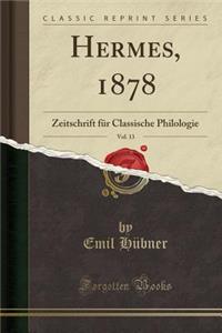 Hermes, 1878, Vol. 13: Zeitschrift Fï¿½r Classische Philologie (Classic Reprint): Zeitschrift Fï¿½r Classische Philologie (Classic Reprint)