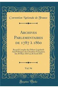 Archives Parlementaires de 1787 Ã? 1860, Vol. 94: Recueil Complet Des DÃ©bats LÃ©gislatifs and Politiques Des Chambres FranÃ§aises; Du 30 Mars 1835 Au 20 Avril 1835 (Classic Reprint)