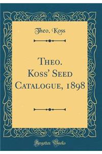 Theo. Koss' Seed Catalogue, 1898 (Classic Reprint)