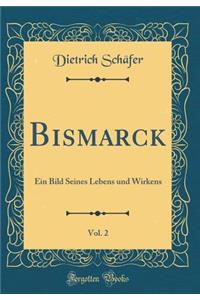 Bismarck, Vol. 2: Ein Bild Seines Lebens und Wirkens (Classic Reprint)