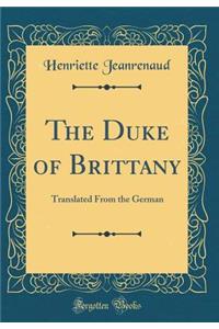 The Duke of Brittany: Translated from the German (Classic Reprint)