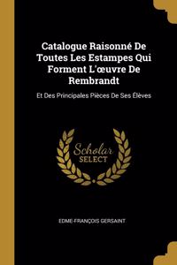 Catalogue Raisonné De Toutes Les Estampes Qui Forment L'oeuvre De Rembrandt