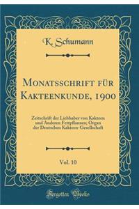 Monatsschrift Fï¿½r Kakteenkunde, 1900, Vol. 10: Zeitschrift Der Liebhaber Von Kakteen Und Anderen Fettpflanzen; Organ Der Deutschen Kakteen-Gesellschaft (Classic Reprint)