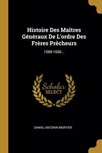 Histoire Des Maîtres Généraux De L'ordre Des Frères Prêcheurs