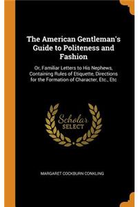 The American Gentleman's Guide to Politeness and Fashion