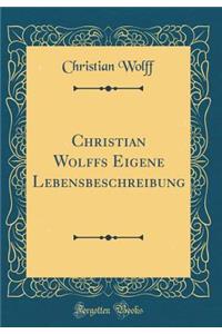 Christian Wolffs Eigene Lebensbeschreibung (Classic Reprint)