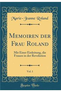 Memoiren Der Frau Roland, Vol. 1: Mit Einer Einleitung, Die Frauen in Der Revolution (Classic Reprint)