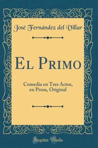 El Primo: Comedia En Tres Actos, En Prosa, Original (Classic Reprint)