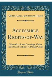Accessible Rights-of-Way: Sidewalks, Street Crossings, Other Pedestrian Facilities; A Design Guide (Classic Reprint)