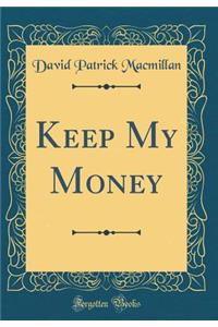 Keep My Money (Classic Reprint)