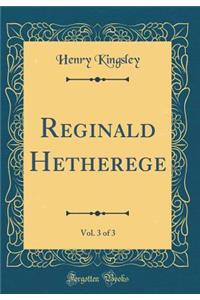 Reginald Hetherege, Vol. 3 of 3 (Classic Reprint)