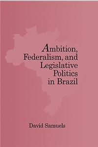 Ambition, Federalism, and Legislative Politics in Brazil