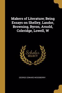 Makers of Literature; Being Essays on Shelley, Landor, Browning, Byron, Arnold, Coleridge, Lowell, W