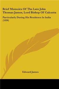 Brief Memoirs Of The Late John Thomas James, Lord Bishop Of Calcutta