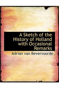 A Sketch of the History of Holland with Occasional Remarks