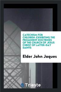 Catechism for Children: Exhibiting the Prominent Doctrines of the Church of ...