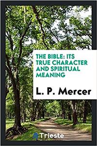 THE BIBLE: ITS TRUE CHARACTER AND SPIRIT