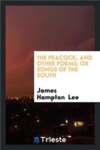 The Peacock, and Other Poems; Or Songs of the South