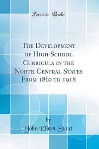 The Development of High-School Curricula in the North Central States from 1860 to 1918 (Classic Reprint)