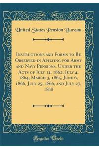 Instructions and Forms to Be Observed in Applying for Army and Navy Pensions, Under the Acts of July 14, 1862, July 4, 1864, March 3, 1865, June 6, 1866, July 25, 1866, and July 27, 1868 (Classic Reprint)