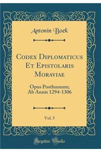 Codex Diplomaticus Et Epistolaris Moraviae, Vol. 5: Opus Posthumum; AB Annis 1294-1306 (Classic Reprint)