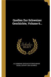 Quellen Zur Schweizer Geschichte, Volume 6...