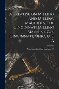 A Treatise on Milling and Milling Machines, The Cincinnati Milling Machine Co., Cincinnati, Ohio, U. S. A