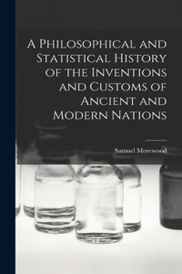 Philosophical and Statistical History of the Inventions and Customs of Ancient and Modern Nations