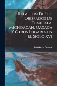 Relacion de los obispados de Tlaxcala, Michoacan, Oaxaca y otros lugares en el siglo XVI