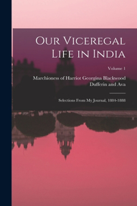 Our Viceregal Life in India; Selections From my Journal, 1884-1888; Volume 1