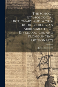 School Etymological Dictionary and Word-Book. (Chiefly an Abridgment) [Of Etymological and Pronouncing Dictionary]