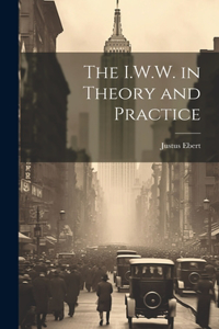 The I.W.W. in Theory and Practice