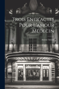 Trois Entr'actes Pour L'amour Médecin