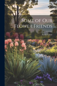 Some of Our Flower Friends
