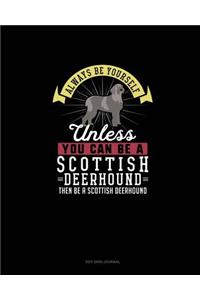 Always Be Yourself Unless You Can Be A Scottish Deerhound Then Be A Scottish Deerhound