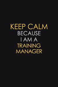 Keep Calm Because I Am A Training Manager