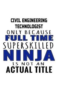 Civil Engineering Technologist Only Because Full Time Superskilled Ninja Is Not An Actual Title