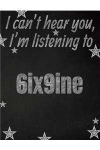 I can't hear you, I'm listening to 6ix9ine creative writing lined notebook