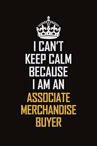I Can't Keep Calm Because I Am An Associate Merchandise Buyer