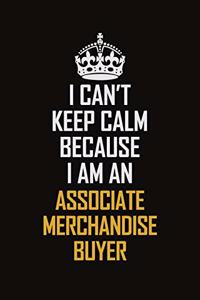 I Can't Keep Calm Because I Am An Associate Merchandise Buyer