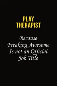 Play Therapist Because Freaking Awesome Is Not An Official Job Title