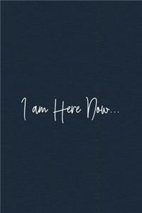 I am Here Now...